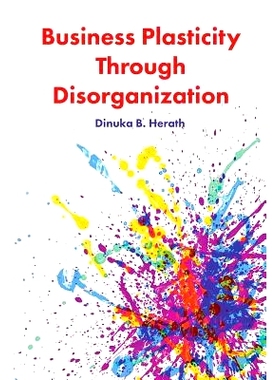预订 Business Plasticity Through Disorganization 通过混乱实现商业可塑性: 9781787562127