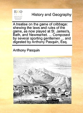 预订 A Treatise on the Game of Cribbage: Shewing the Laws and Rules of the Game, as Now Played at St. James’s, Bath, an