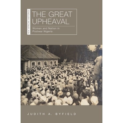 预订 The Great Upheaval: Women and Nation in Postwar Nigeria 大动荡：战后尼日利亚的妇女与国家: 9780821423981