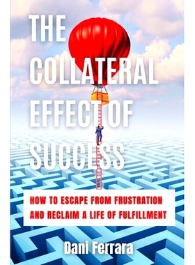 预订 The Collateral Effect of Success: How to Escape from Frustration and Reclaim a Life of Fulfillment: 9798493180620