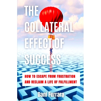 预订 The Collateral Effect of Success: How to Escape from Frustration and Reclaim a Life of Fulfillment: 9798493180620