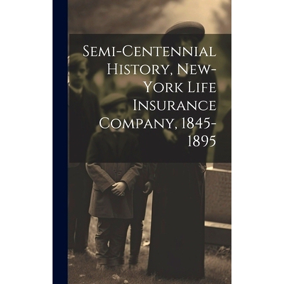 预订 Semi-Centennial History, New-York Life Insurance Company, 1845-1895: 9781020091346