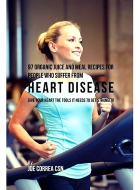 预订 97 Organic Juice and Meal Recipes For People Who Suffer From Heart Disease: Give Your Heart the Tools It Needs to G