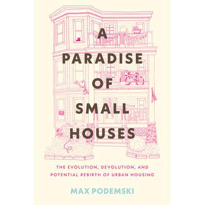预订 A Paradise of Small Houses: The Evolution, Devolution, and Potential Rebirth of Urban Housing小房子的天堂：城市住房