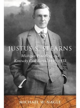 预订 Justus S. Stearns: Michigan Pine King and Kentucky Coal Baron, 1845-1933 贾斯特斯·贝尔斯登：密歇根州松树王与肯塔基