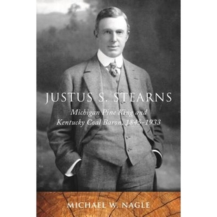 预订 Justus S. Stearns: Michigan Pine King and Kentucky Coal Baron, 1845-1933 贾斯特斯·贝尔斯登：密歇根州松树王与肯塔基