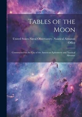 [预订]Tables of the Moon: Constructed for the Use of the American Ephemeris and Nautical Almanac 9781021649522