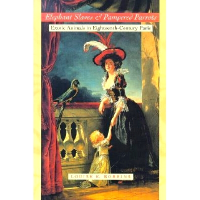 预订 Elephant Slaves and Pampered Parrots: Exotic Animals in Eighteenth-Century Paris 大象奴隶和受宠的鹦鹉：十八世纪巴黎