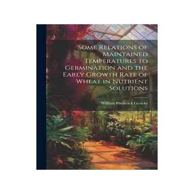 [预订]Some Relations of Maintained Temperatures to Germination and the Early Growth Rate of Wheat in Nutri 9781022215528
