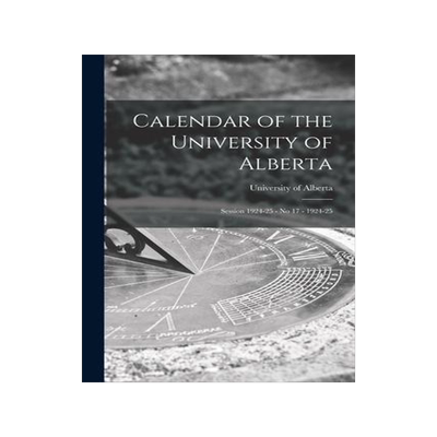 [预订]Calendar of the University of Alberta: Session 1924-25 - *- 1924-25 9781014767936