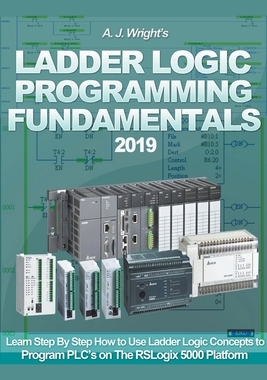 【预订】Ladder Logic Programming Fundamentals: Learn Ladder Logic Concepts Step By Step to Program PLC’s on the RS...