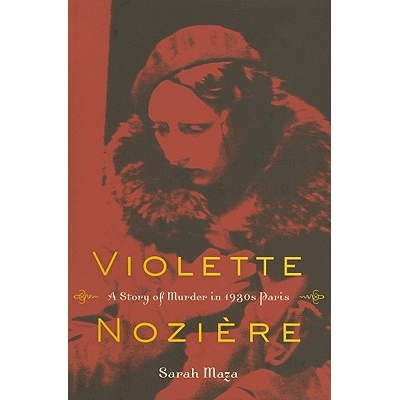预订 Violette Nozière: A Story of Murder in 1930s Paris 维奥莱特．诺齐埃尔：巴黎20世纪30年代的谋杀故事: 9780520260702