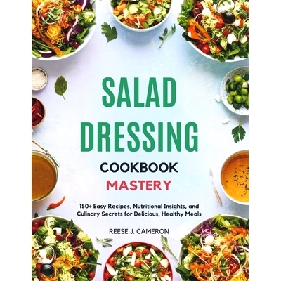 预订 Salad Dressing Cookbook Mastery: 150+ Easy Recipes, Nutritional Insights, and Culinary Secrets for Delicious, Healt