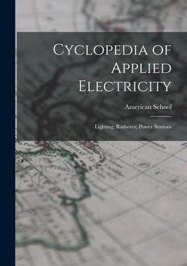 [预订]Cyclopedia of Applied Electricity: Lighting; Railways; Power Stations 9781017159578