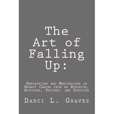 预订 The Art of Falling Up: Reflections and Meditations on Breast Cancer from an Educator, Advocate, and Patient: 978150