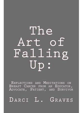 预订 The Art of Falling Up: Reflections and Meditations on Breast Cancer from an Educator, Advocate, and Patient: 978150