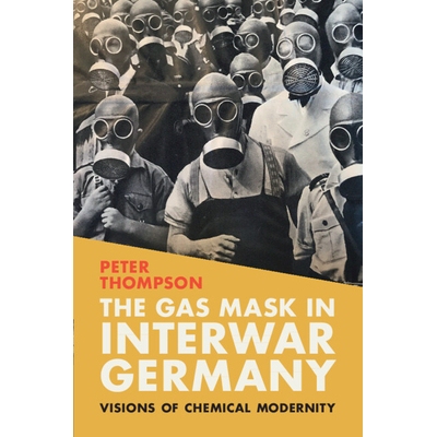 预订 The Gas Mask in Interwar Germany Visions of Chemical Modernity 战时德国的防毒面具：化学现代性的愿景 9781009314848