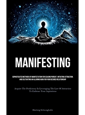 预订 Manifesting: Sophisticated Methods Of Manifestation For Ceasing Pursuit, Initiating Attraction, And Cultivating An