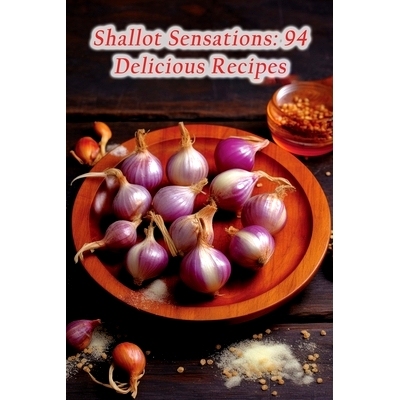 预订 Shallot Sensations: 94 Delicious Recipes: 9798857264805