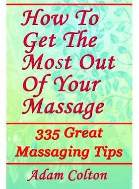 预订 How To Get The Most Out Of Your Massage: 335 Great Massaging Tips