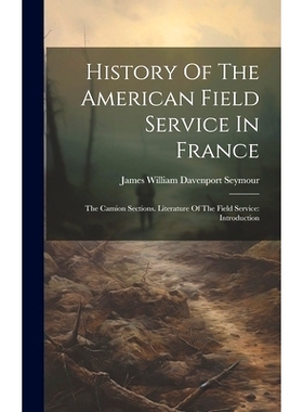 预订 History Of The American Field Service In France: The Camion Sections. Literature Of The Field Service: Introduction