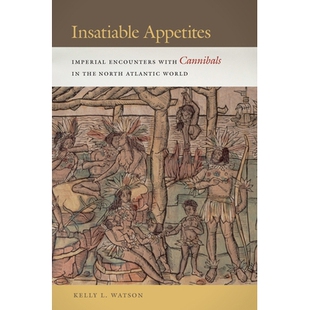 预订 Insatiable Appetites: Imperial Encounters with Cannibals in the North Atlantic World 贪得无厌的胃口：帝国遭遇北大西