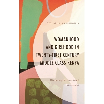 预订 Womanhood and Girlhood in Twenty-First Century Middle Class Kenya: Disrupting Patri-centered Frameworks 二十一世纪