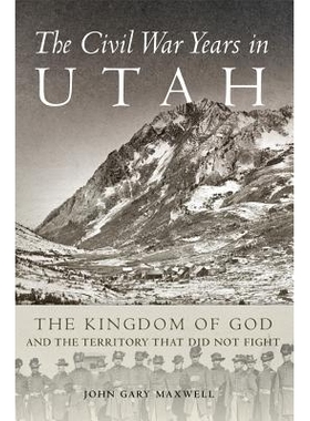预订 Civil War Years in Utah: The Kingdom of God and the Territory That Did Not Fight 犹他州的内战：神的王国和未曾反抗的