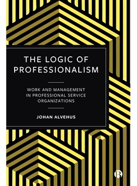 预订 The Logic of Professionalism: Work and Management in Professional Service Organizations 专业的逻辑：专业服务机构的