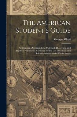 [预订]The American Student’s Guide: Containing a Compendious System of Theoretical and Practical Arithme 9781020785207