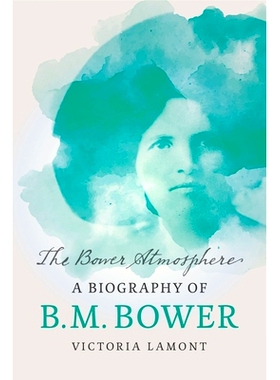 预订 The Bower Atmosphere: A Biography of B. M. Bower 鲍尔氛围：B. M. 鲍尔传记: 9781496236210