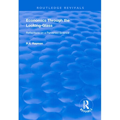 预订 Economics Through the Looking-Glass: Reflections on a Perverted Science: 9780367000875