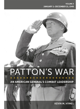 预订 Patton’s War: An American General’s Combat Leadership Volume 3: January 1-December 21, 1945 巴顿的战争：一位美国