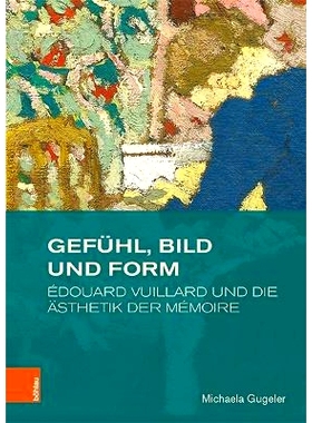 预订 Gefühl, Bild und Form: Édouard Vuillard und die Ästhetik der mémoire 感觉、图像和形式：爱德华·维亚尔和回忆录美