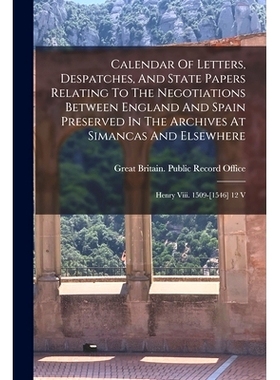 预订 Calendar Of Letters, Despatches, And State Papers Relating To The Negotiations Between England And Spain Preserved