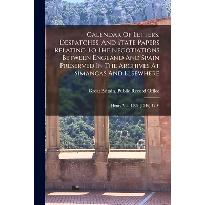 预订 Calendar Of Letters, Despatches, And State Papers Relating To The Negotiations Between England And Spain Preserved