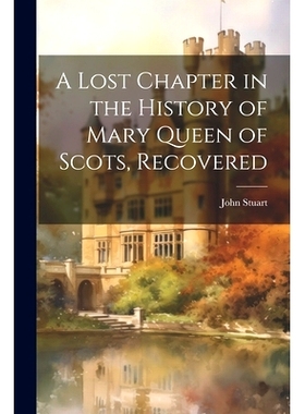 预订 A Lost Chapter in the History of Mary Queen of Scots, Recovered: 9781021990839