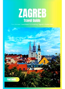 预订 Zagreb Travel Guide 2024: The Ultimate Travel Book To Unveiling Zagreb’s Hidden Gem (Croatia): 9798856982250