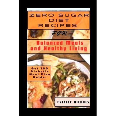 预订 Zero Sugar Diet Recipes for Balanced Meals and Healthy Living: 160 Meal Plans Cookbook for One and Living and Eatin