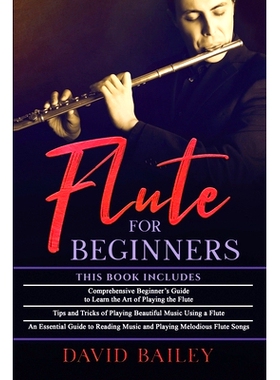 预订 Flute for Beginners: 3 in 1- Beginner’s Guide+ Tips and Tricks+ An Essential Guide to Reading Music and Playing Me