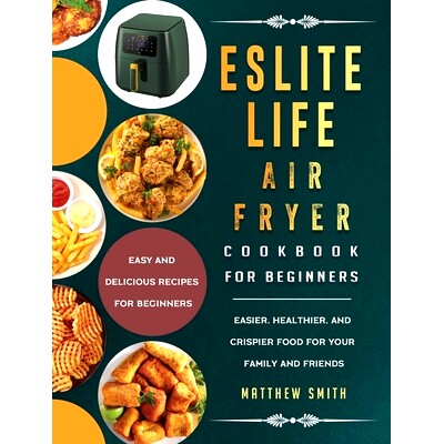 预订 ESLITE LIFE Air Fryer Cookbook for Beginners: Easy and Delicious Recipes for Beginners. Easier, Healthier, and Cris