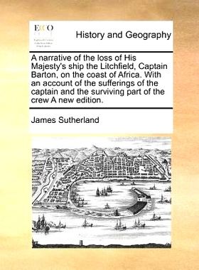 预订 A Narrative of the Loss of His Majesty’s Ship the Litchfield, Captain Barton, on the Coast of Africa. with an Acco