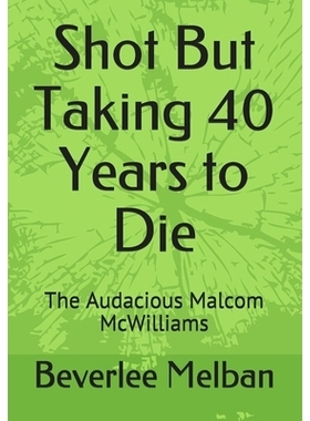 预订 Shot But Taking 40 Years to Die: The Audacious Malcom McWilliams: 9798610826660