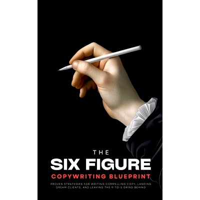 预订 The Six-Figure Copywriting Blueprint: Proven Strategies for Writing Compelling Copy, Landing Dream Clients, and Lea