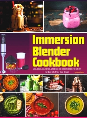 预订 Immersion Blender Cookbook: 100 Soup, Sauce, Dip, Spread, Smoothie, and Dessert Recipes for Getting the Most Out of