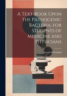 [预订]A Text-book Upon the Pathogenic Bacteria, for Students of Medicine and Physicians 9781022194427