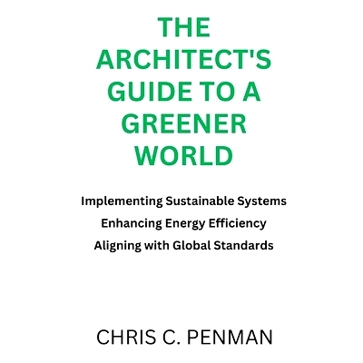 预订 The Architect’s Guide to a Greener World: Implementing Sustainable Systems, Enhancing Energy Efficiency, Aligning