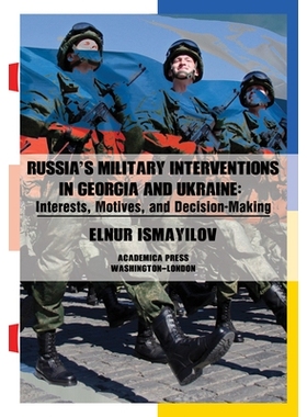 预订 Russiaâ€™s Military Interventions in Georgia and Ukraine: Interests, Motives, and Decision-Making 俄罗斯在格鲁吉
