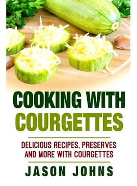 预订 Cooking With Courgettes - Delicious Recipes, Preserves and More With Courgettes: How To Deal With A Glut Of Courget