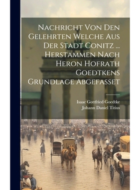 预订 Nachricht Von Den Gelehrten Welche Aus Der Stadt Conitz ... Herstammen Nach Heron Hofrath Goedtkens Grundlage Abgef